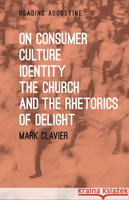 On Consumer Culture, Identity, the Church and the Rhetorics of Delight Mark Clavier Miles Hollingworth 9781501330919 Bloomsbury Academic - książka