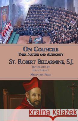 On Councils: Their Nature and Authority Ryan Grant Mediatrix Press Robert Bellarmin 9781545111673 Createspace Independent Publishing Platform - książka