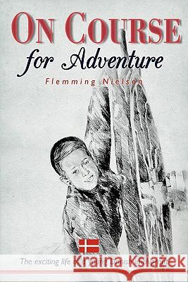 On Course for Adventure: The Exciting Life of a Young Danish Immigrant Nielsen, Flemming 9781462000166 iUniverse.com - książka