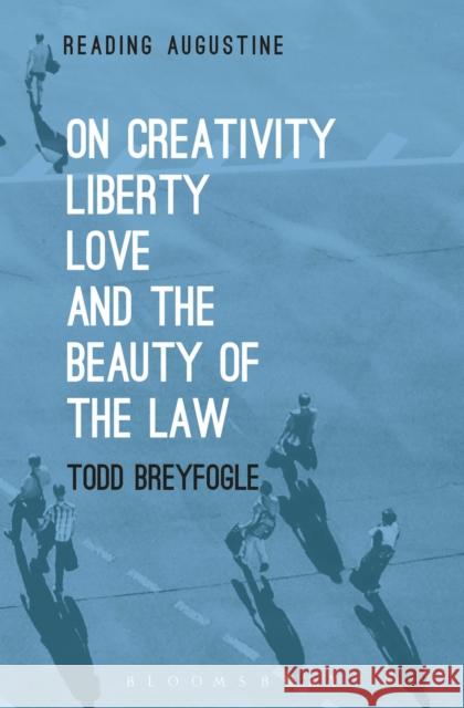On Creativity, Liberty, Love and the Beauty of the Law Todd R. Breyfogle Miles Hollingworth 9781501314032 Bloomsbury Academic - książka