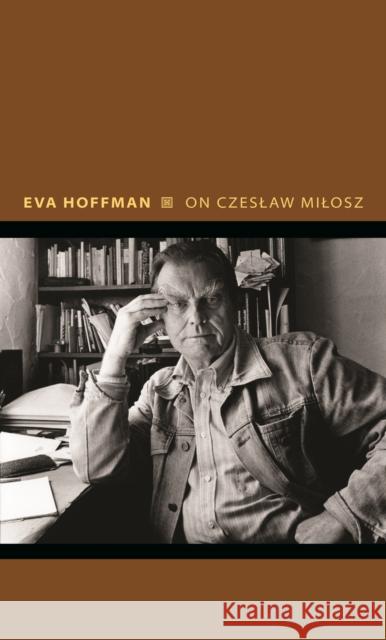 On Czeslaw Milosz: Visions from the Other Europe Eva Hoffman 9780691212692 Princeton University Press - książka