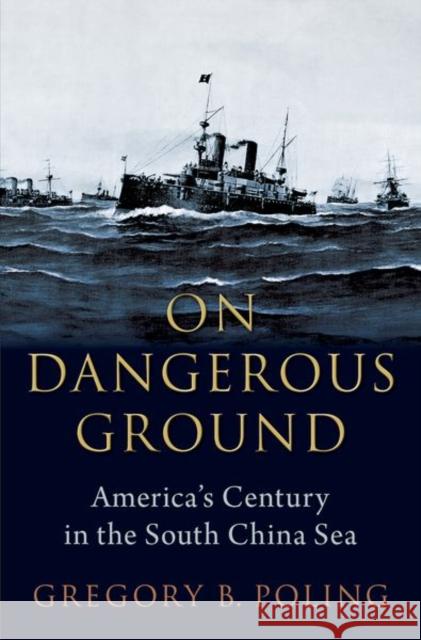 On Dangerous Ground: America's Century in the South China Sea Gregory B. Poling 9780197633984 Oxford University Press, USA - książka