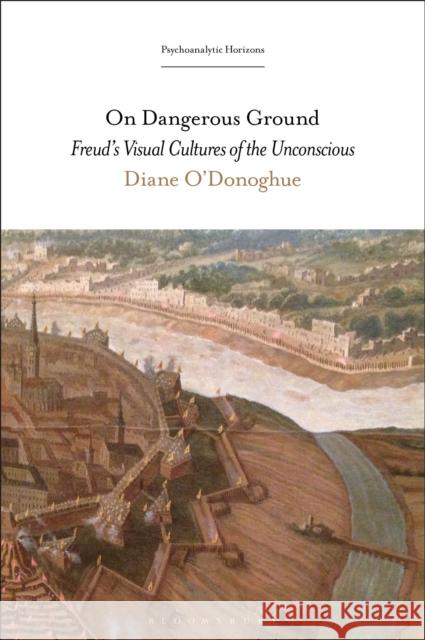 On Dangerous Ground: Freud's Visual Cultures of the Unconscious Diane O'Donoghue Mari Ruti Esther Rashkin 9781501327957 Bloomsbury Academic - książka