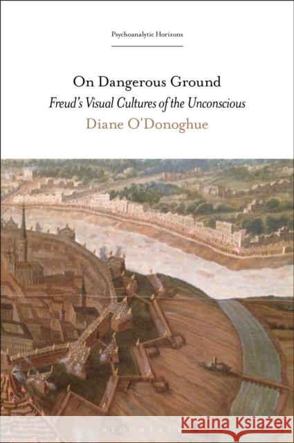 On Dangerous Ground: Freud's Visual Cultures of the Unconscious Diane O'Donoghue Esther Rashkin Mari Ruti 9781501363047 Bloomsbury Academic - książka