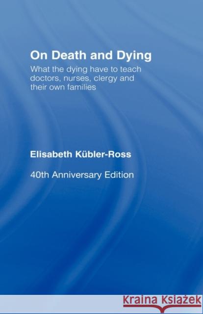 On Death and Dying: What the Dying have to teach Doctors, Nurses, Clergy and their own Families Kübler-Ross, Elisabeth 9780415463980 Routledge - książka