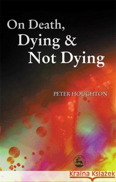 On Death, Dying and Not Dying Peter Houghton 9781843100201 Jessica Kingsley Publishers - książka