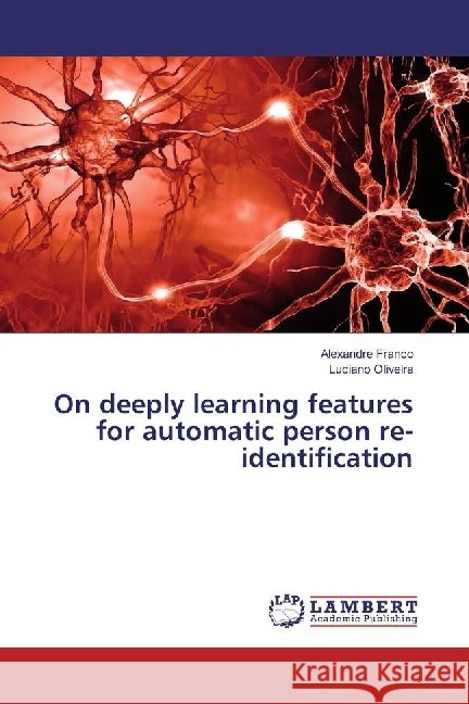On deeply learning features for automatic person re-identification Franco, Alexandre; Oliveira, Luciano 9783330029101 LAP Lambert Academic Publishing - książka