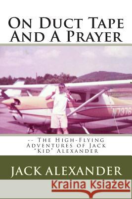 On Duct Tape And A Prayer: The High-Flying Adventures of Jack Alexander Alexander, Jack 9781489564016 Createspace - książka