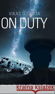 On Duty: Story of a Munificent and Numinous Pilot Vikas G Gupta 9781543703948 Partridge Publishing India - książka