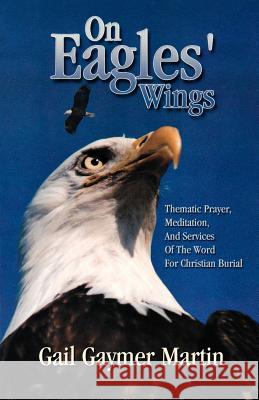 On Eagles' Wings: Thematic Prayer, Meditation, And Services Of The Word For Christian Burial Martin, Gail Gaymer 9780788017964 CSS Publishing Company - książka