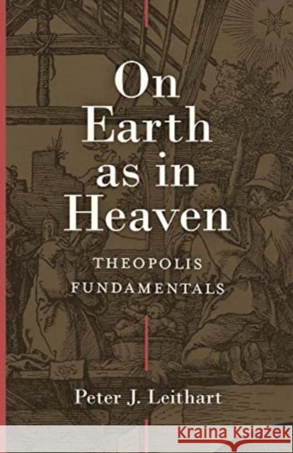 On Earth as in Heaven: Theopolis Fundamentals Peter J. Leithart 9781683596134 Lexham Press - książka