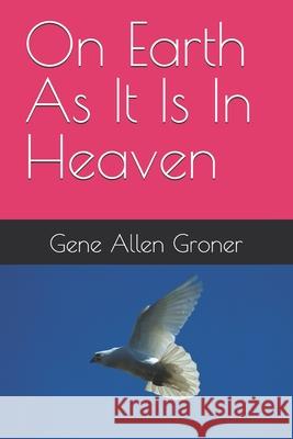 On Earth As It Is In Heaven Gene Allen Groner 9798511200859 Independently Published - książka