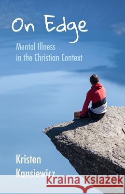 On Edge: Mental Illness in the Christian Context Kristen Kansiewicz 9781501016189 Createspace - książka