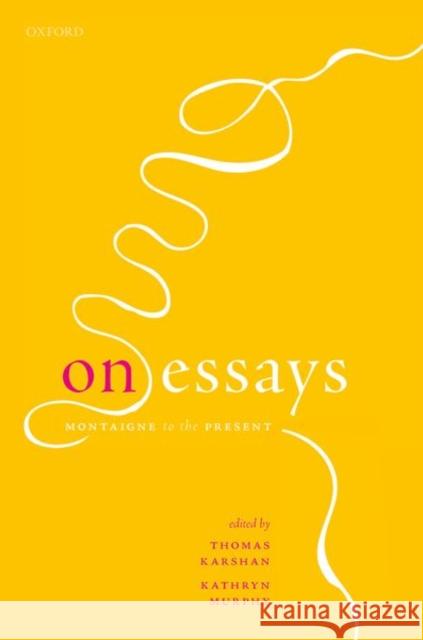 On Essays: Montaigne to the Present Thomas Karshan Kathryn Murphy 9780198707868 Oxford University Press, USA - książka