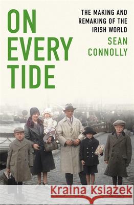 On Every Tide: The making and remaking of the Irish world Sean Connolly 9781408709511 Little, Brown Book Group - książka