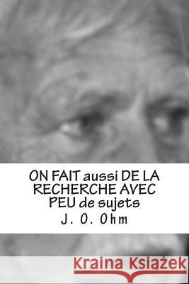 ON FAIT aussi DE LA RECHERCHE AVEC PEU de sujets: Tests statistiques pour un project experimental - avec un tres petit nombre de sujets - practiquemen Ohm, J. O. 9781496067333 Createspace - książka