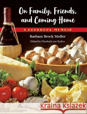 On Family, Friends, and Coming Home: A Cookbook Memoir Barbara Brock Moller Elizabeth Vo 9780578385853 Two Chicks Press - książka