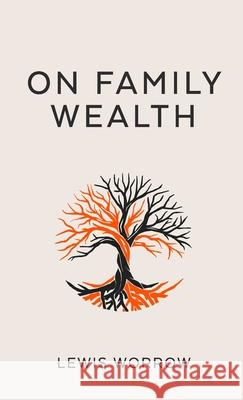 On Family Wealth: A Discourse Concerning Wealth Acquisition and Preservation Lewis Worrow 9780244666477 Lulu.com - książka