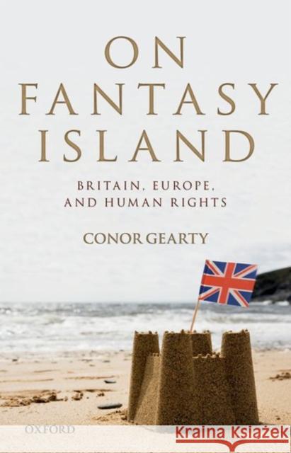 On Fantasy Island: Britain, Europe, and Human Rights Connor Gearty 9780198787631 OXFORD UNIVERSITY PRESS ACADEM - książka