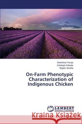 On-Farm Phenotypic Characterization of Indigenous Chicken Fereja Getachew                          Kebede Kefelegn                          Ameha Negasi 9783659797309 LAP Lambert Academic Publishing - książka