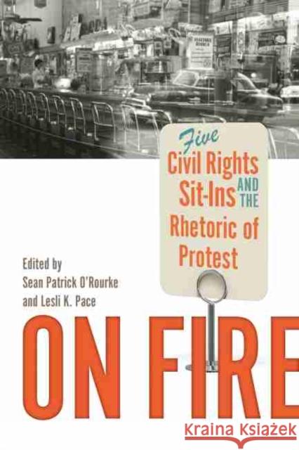 On Fire: Five Civil Rights Sit-Ins and the Rhetoric of Protest Sean Patrick O'Rourke Lesli K. Pace 9781643361611 University of South Carolina Press - książka