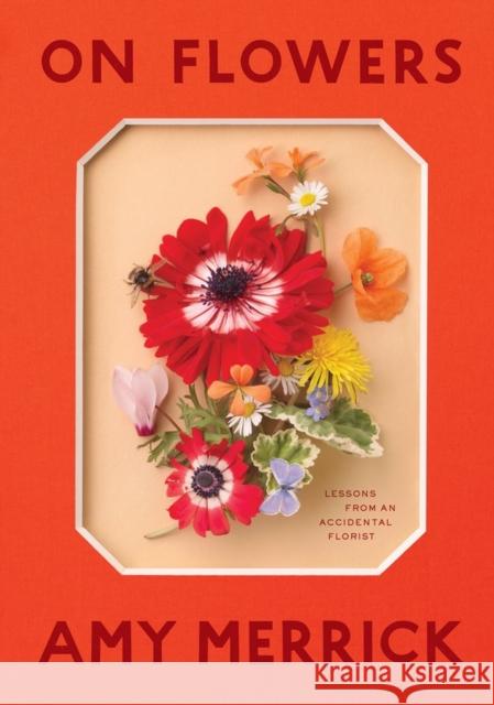 On Flowers: Lessons from an Accidental Florist Amy Merrick 9781579658120 Workman Publishing - książka