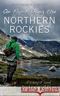 On Fly-Fishing the Northern Rockies: Essays and Dubious Advice Chadd Vanzanten Russ Beck Chad Vanzanten 9781540202420 History Press Library Editions - książka