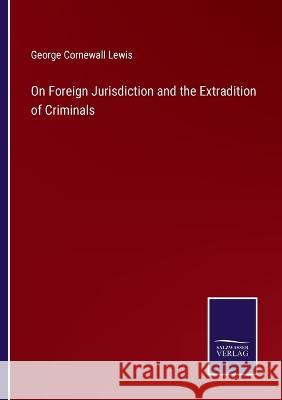 On Foreign Jurisdiction and the Extradition of Criminals George Cornewall Lewis   9783375120382 Salzwasser-Verlag - książka