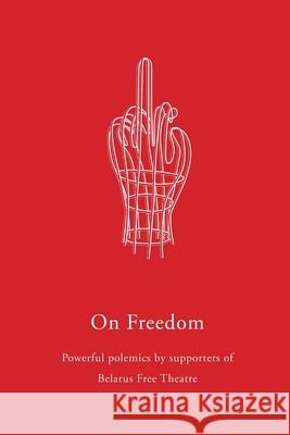 On Freedom: Powerful Polemics by Supporters of Belarus Free Theatre   9781783199877 OBERON BOOKS - książka