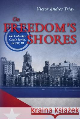 On Freedom's Shores: The Unbroken Circle Series, Book III Victor Andres Triay 9781500752088 Createspace - książka