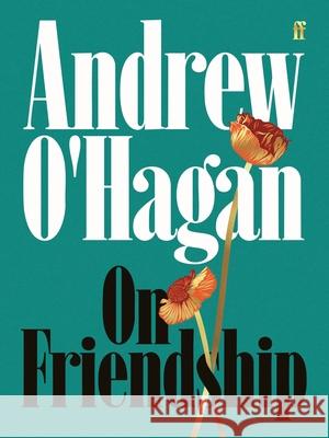 On Friendship: From the author of the Sunday Times bestseller Caledonian Road Andrew O'Hagan 9780571397471 Faber & Faber - książka
