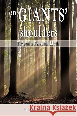 On Giants' Shoulders: Beyond a Personal Myth Simon J. Watson 9781440135552 iUniverse - książka