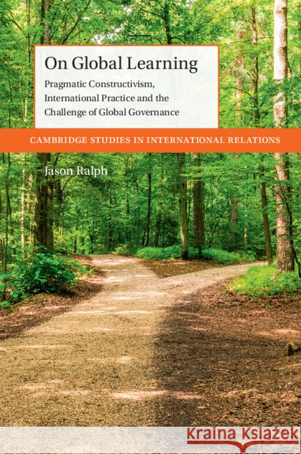 On Global Learning: Pragmatic Constructivism, International Practice and the Challenge of Global Governance Jason (University of Leeds) Ralph 9781009385763 Cambridge University Press - książka
