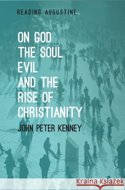 On God, the Soul, Evil and the Rise of Christianity John Peter Kenney Miles Hollingworth 9781501313981 Bloomsbury Publishing Plc - książka