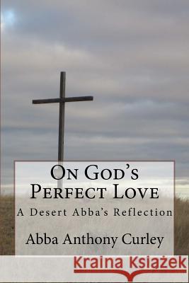 On God's Perfect Love: A Desert Abba's Reflection Abba Anthony Curley 9781720622338 Createspace Independent Publishing Platform - książka
