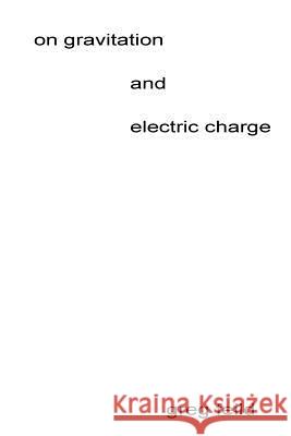 On Gravitation and Electric Charge Greg Feild 9781539832140 Createspace Independent Publishing Platform - książka