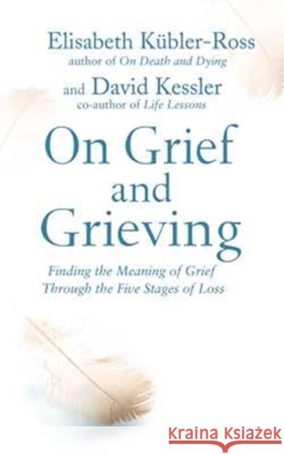 On Grief and Grieving: Finding the Meaning of Grief Through the Five Stages of Loss David Kessler, Elisabeth Kubler-Ross 9781471139888 Simon & Schuster Ltd - książka