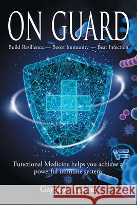 On Guard: Build Resilience - Boost Immunity - Beat Infection Gaynor J Greber 9783952528037 Alphorn Press - książka