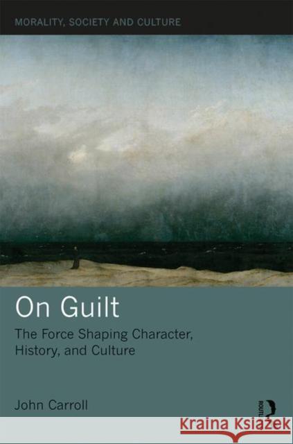 On Guilt: The Force Shaping Character, History, and Culture John Carroll 9780367207687 Routledge - książka