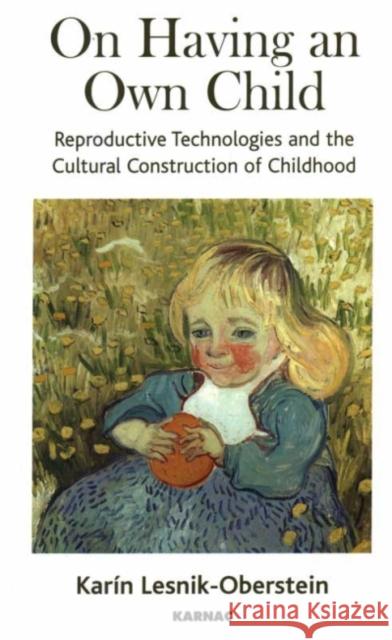 On Having an Own Child: Reproductive Technologies and the Cultural Construction of Childhood Karin Lesnik-Oberstein 9781855755451 Karnac Books - książka