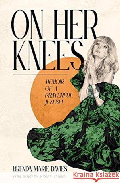 On Her Knees: Memoir of a Prayerful Jezebel Brenda Marie Davies 9780802878533 William B Eerdmans Publishing Co - książka