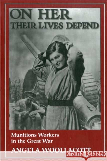 On Her Their Lives Depend: Munitions Workers in the Great War Woollacott, Angela 9780520085022 University of California Press - książka