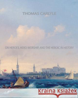 On Heroes, Hero-Worship, and The Heroic in History Carlyle, Thomas 9781461064619 Createspace - książka