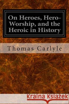 On Heroes, Hero-Worship, and the Heroic in History Thomas Carlyle 9781497303867 Createspace - książka