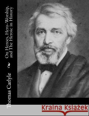 On Heroes, Hero-Worship, and The Heroic in History Carlyle, Thomas 9781515046820 Createspace - książka