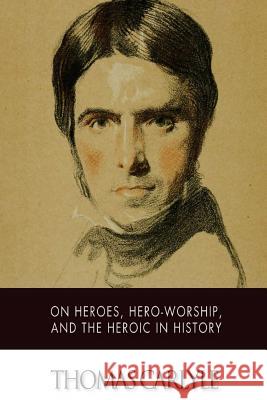 On Heroes, Hero-Worship, and The Heroic in History Carlyle, Thomas 9781515096122 Createspace - książka