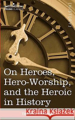 On Heroes, Hero-Worship, and the Heroic in History Thomas Carlyle 9781616402495 Cosimo Classics - książka