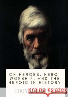 On Heroes, Hero-Worship, and the Heroic in History Thomas Carlyle 9781719138314 Createspace Independent Publishing Platform - książka