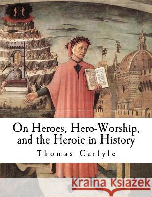 On Heroes, Hero-Worship, and the Heroic in History Thomas Carlyle 9781981104291 Createspace Independent Publishing Platform - książka