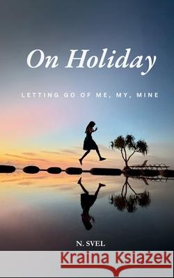 On Holiday: Letting Go of Me, My, Mine N. Svel 9781919443300 Nsvel Press - książka